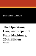 The Operation, Care, and Repair of Farm Machinery, 26th Edition