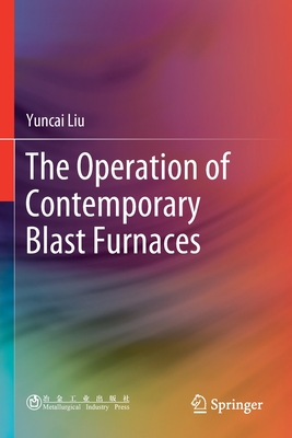 The Operation of Contemporary Blast Furnaces - Liu, Yuncai, and Zhang, Jianliang (Translated by), and Jiao, Kexin (Translated by)