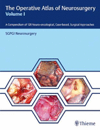 The Operative Atlas of Neurosurgery, Vol I: A Compendium of 120 Neuro-Oncological, Case-Based, Surgical Approaches