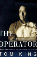 The Operator: David Geffen Builds, Buys, and Sells the New Hollywood - King, Thomas R, and King, Tom