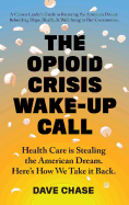 The Opioid Crisis Wake-Up Call: Health Care Is Stealing the American Dream. Here's How We Take It Back.