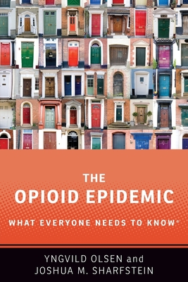 The Opioid Epidemic: What Everyone Needs to Knowr - Olsen, Yngvild, and Sharfstein, Joshua M