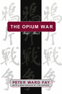 The Opium War, 1840-1842: Barbarians in the Celestial Empire in the Early Part of the Nineteenth Century and the War by which They Forced Her Gates Ajar