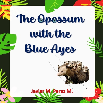The Opossum with the Blue Ayes - Perez M, Javier M