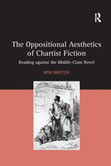 The Oppositional Aesthetics of Chartist Fiction: Reading Against the Middle-Class Novel