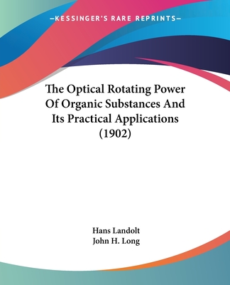 The Optical Rotating Power Of Organic Substances And Its Practical Applications (1902) - Landolt, Hans, and Long, John H (Translated by)