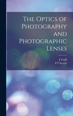 The Optics of Photography and Photographic Lenses - Taylor, J Traill 1827-1895, and Everitt, P F
