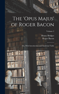 The 'Opus Majus' of Roger Bacon: Ed., With Introduction and Analytical Table; Volume 2