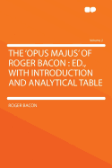The 'Opus Majus' of Roger Bacon: Ed., with Introduction and Analytical Table Volume 2