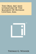 The Oral Art And Literature Of The Kazakhs Of Russian Central Asia