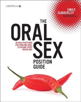 The Oral Sex Position Guide: 69 Wild Positions for Amazing Oral Pleasure Every Which Way - Dubberley, Emily