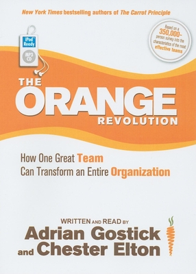 The Orange Revolution: How One Great Team Can Transform an Entire Organization - Elton, Chester (Narrator), and Gostick, Adrian (Narrator)