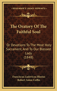 The Oratory of the Faithful Soul: Or Devotions to the Most Holy Sacrament, and to Our Blessed Lady (1848)