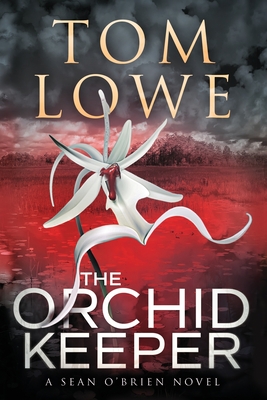 The Orchid Keeper: A Sean O'Brien Novel - Lowe, Tom