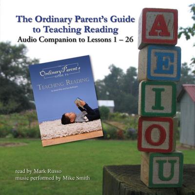 The Ordinary Parent's Guide to Teaching Reading: Audio Companion to Lessons 1-26 - Wise, Jessie, and Buffington, Sara, and Smith, Mark, Dr. (Performed by)
