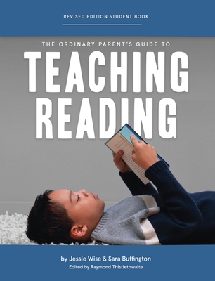 The Ordinary Parent's Guide to Teaching Reading, Revised Edition Student Book - Wise, Jessie, and Buffington, Sara, and Thistlethwaite, Raymond (Editor)