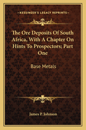 The Ore Deposits Of South Africa, With A Chapter On Hints To Prospectors; Part One: Base Metals