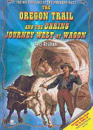 The Oregon Trail and the Daring Journey West by Wagon