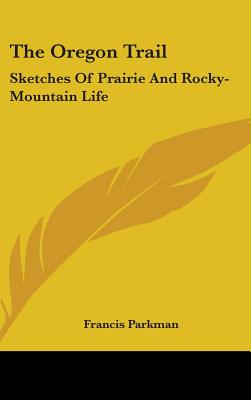 The Oregon Trail: Sketches Of Prairie And Rocky-Mountain Life - Parkman, Francis