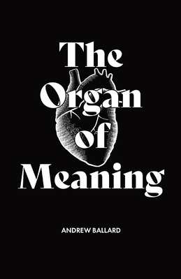 The Organ of Meaning: Understanding Imagination and Using it for the Glory of God - Ballard, Andrew