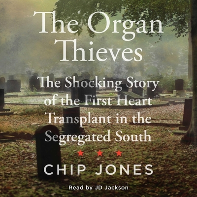 The Organ Thieves: The Shocking Story of the First Heart Transplant in the Segregated South - Jackson, Jd (Read by), and Jones, Chip