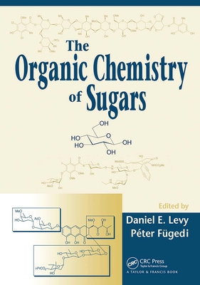 The Organic Chemistry of Sugars - Levy, Daniel E. (Editor), and Fgedi, Pter (Editor)