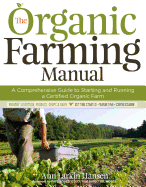 The Organic Farming Manual: A Comprehensive Guide to Starting and Running a Certified Organic Farm