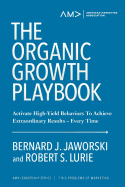 The Organic Growth Playbook: Activate High-Yield Behaviors To Achieve Extraordinary Results- Every Time