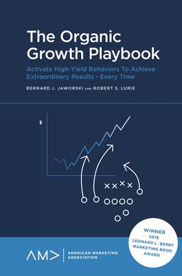 The Organic Growth Playbook: Activate High-Yield Behaviors To Achieve Extraordinary Results - Every Time - Jaworski, Bernard, and Lurie, Bob