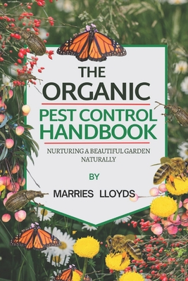 The Organic Pest Control Handbook: Nurturing a Bountiful Garden Naturally - Lloyd, Marries-Esther