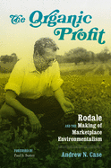 The Organic Profit: Rodale and the Making of Marketplace Environmentalism