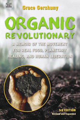 The Organic Revolutionary: A Memoir from the Movement for Real Food, Planetary Healing, and Human Liberation - Gershuny, Grace