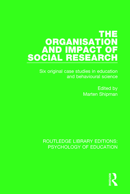 The Organisation and Impact of Social Research: Six Original Case Studies in Education and Behavioural Sciences - Shipman, Marten (Editor)