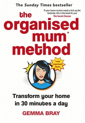 The Organised Mum Method: Transform your home in 30 minutes a day - Bray, Gemma