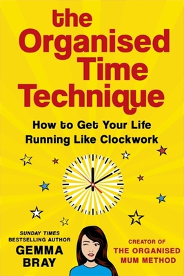 The Organised Time Technique: How to Get Your Life Running Like Clockwork - Bray, Gemma