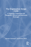 The Organization Design Guide: A Pragmatic Framework for Thoughtful, Efficient and Successful Redesigns