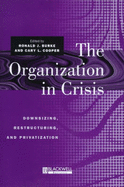 The Organization in Crisis: Downsizing, Restructuring, and Privatization - Cooper, Cary L, Sir, CBE (Editor)