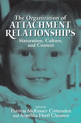 The Organization of Attachment Relationships: Maturation, Culture, and Context - Crittenden, Patricia McKinsey (Editor), and Claussen, Angelika Hartl (Editor)