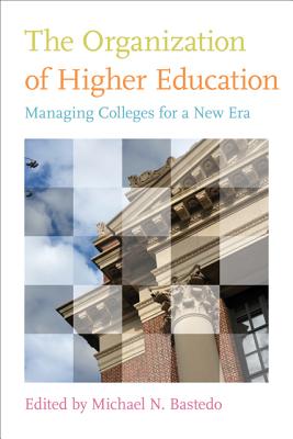 The Organization of Higher Education: Managing Colleges for a New Era - Bastedo, Michael N (Editor)
