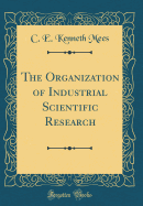 The Organization of Industrial Scientific Research (Classic Reprint)