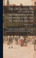 The Organization of Labor in Accordance with Custom and the Law of the Decalogue: With a Summary of Comparative Observations Upon Good and Evil in the Regime of Labor, the Causes of Evils Existing at the Present Time, and the Means Required to Effect