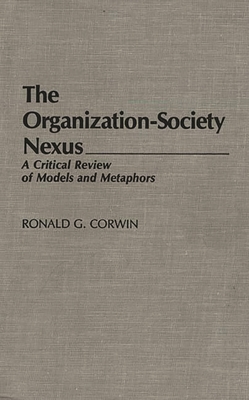 The Organization-Society Nexus: A Critical Review of Models and Metaphors - Corwin, Ronald G, and Chekki, Dan A (Editor)