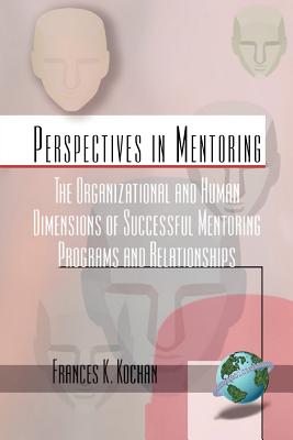 The Organizational and Human Dimensions of Successful Mentoring Programs and Relationships (PB) - Kochan, Frances K (Editor)
