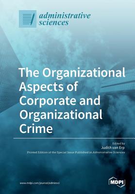 The Organizational Aspects of Corporate and Organizational Crime - Van Erp, Judith (Guest editor)