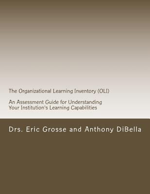 The Organizational Learning Inventory (OLI): An Assessment Guide for Understanding Your Institution's Learning Capabilities - Dibella, Anthony J, and Grosse Jr, Eric F