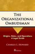 The Organizational Ombudsman: Origins, Roles, and Operations--A Legal Guide