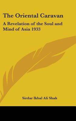 The Oriental Caravan: A Revelation of the Soul and Mind of Asia 1933 - Shah, Sirdar Ikbal Ali (Editor)