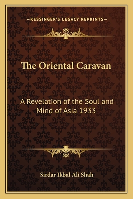 The Oriental Caravan: A Revelation of the Soul and Mind of Asia 1933 - Shah, Sirdar Ikbal Ali (Editor)