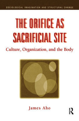 The Orifice as Sacrificial Site: Culture, Organization and the Body - Aho, James