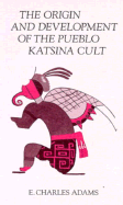 The Origin and Development of the Pueblo Katsina Cult - Adams, E Charles, PH.D.